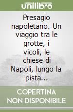 Presagio napoletano. Un viaggio tra le grotte, i vicoli, le chiese di Napoli, lungo la pista tracciata da Federico II alla ricerca della porta del tempo