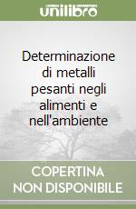 Determinazione di metalli pesanti negli alimenti e nell'ambiente libro