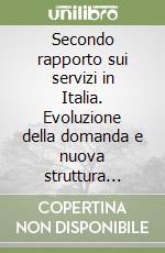 Secondo rapporto sui servizi in Italia. Evoluzione della domanda e nuova struttura dell'offerta libro