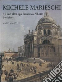 Michele Marieschi. E il suo alter-ego Francesco Albotto libro