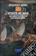 Venice at War. The great battles of the Serenissima libro