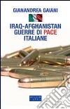 Iraq-Afghanistan. Guerre di pace italiane libro di Gaiani Gianandrea