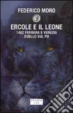 Ercole e il leone. 1482 Ferrara e Venezia duello sul Po libro