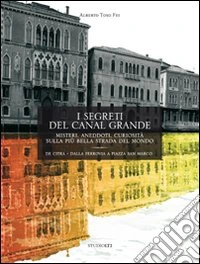 I segreti del Canal Grande. Misteri, aneddoti, cusiosità, sulla più bella strada del mondo libro