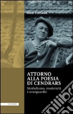 Attorno alla poesie di Cendrars. Simbolismo, modernità e avanguardie. Ediz. italiana e francese libro