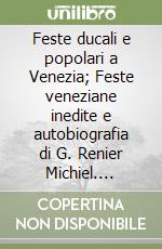 Feste ducali e popolari a Venezia; Feste veneziane inedite e autobiografia di G. Renier Michiel. Giustina e Daniele Manin libro