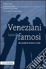 Veneziani (quasi) famosi. 282 modi di vivere la città