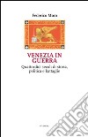 Venezia in guerra. Quattordici secoli di storia, politica e battaglie libro