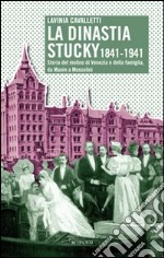 La dinastia Stucky 1841-1941. Storia del molino di Venezia e della famiglia, da Manin a Mussolini libro