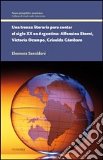 Una trenza literaria para contar el siglo XX en Argentina. Alfonsina Storni, Victoria Ocampo, Griselda Gámbaro libro