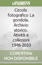 Circolo fotografico La gondola. Archivio storico. Atività e collezioni 1948-2010 libro