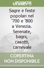 Sagre e feste popolari nel '700 e '800 a Venezia. Serenate, bagni, casotti, carnevale libro