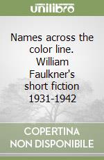 Names across the color line. William Faulkner's short fiction 1931-1942 libro