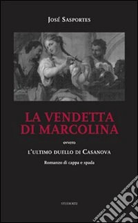 La vendetta di Marcolina. Ovvero l'ultimo duello di Casanova libro