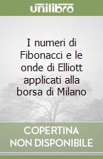 I numeri di Fibonacci e le onde di Elliott applicati alla borsa di Milano libro