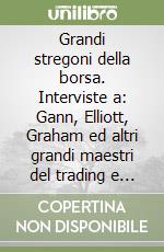 Grandi stregoni della borsa. Interviste a: Gann, Elliott, Graham ed altri grandi maestri del trading e dell'investing libro