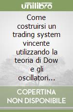 Come costruirsi un trading system vincente utilizzando la teoria di Dow e gli oscillatori sull'indice rialzi-ribassi libro