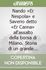 Nando «Er Nespola» e Saverio detto «Er Canna» all'assalto della borsa di Milano. Storia di un grande rialzo finito in tragedia libro