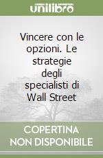 Vincere con le opzioni. Le strategie degli specialisti di Wall Street libro