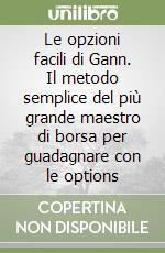 Le opzioni facili di Gann. Il metodo semplice del più grande maestro di borsa per guadagnare con le options