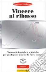 Vincere al ribasso. Strumenti, tecniche e statistiche per guadagnare quando la borsa scende libro