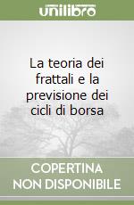 La teoria dei frattali e la previsione dei cicli di borsa libro