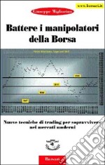 Battere i manipolatori della borsa. Nuove tecniche di trading per sopravvivere nei mercati azionari libro