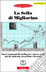 La sella di Migliorino. Nuovi strumenti di trading per vincere nelle fasi di tendenza, inversione e laterali libro