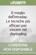 Il meglio dell'intraday. Le tecniche più efficaci per vincere nel daytrading libro