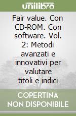 Fair value. Con CD-ROM. Con software. Vol. 2: Metodi avanzati e innovativi per valutare titoli e indici libro