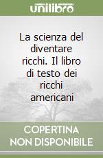 La scienza del diventare ricchi. Il libro di testo dei ricchi americani libro