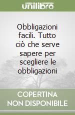 Obbligazioni facili. Tutto ciò che serve sapere per scegliere le obbligazioni libro