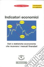 Indicatori economici. Dati e statistiche economiche che muovono i mercati finanziari libro