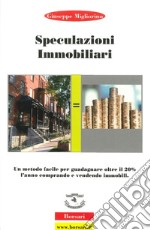 Speculazioni immobiliari. Un metodo facile per guadagnare oltre il 20 per cento l'anno comprando e vendendo immobili libro