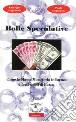 Bolle speculative. Come la massa monetaria influenza i forti rialzi di Borsa. Ediz. illustrata libro