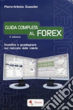 Guida completa al FOREX. Investire e guadagnare sul mercato delle valute