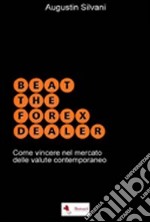 Beat the forex dealer. Come vincere nel mercato delle valute contemporaneo