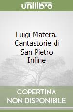 Luigi Matera. Cantastorie di San Pietro Infine libro