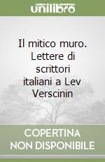 Il mitico muro. Lettere di scrittori italiani a Lev Verscinin libro