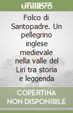 Folco di Santopadre. Un pellegrino inglese medievale nella valle del Liri tra storia e leggenda