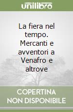 La fiera nel tempo. Mercanti e avventori a Venafro e altrove libro