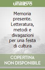 Memoria presente. Letteratura, metodi e divagazioni per una festa di cultura libro