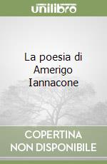 La poesia di Amerigo Iannacone libro
