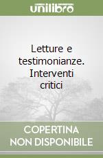 Letture e testimonianze. Interventi critici libro