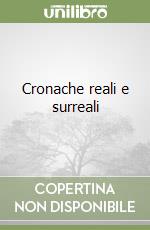 Cronache reali e surreali