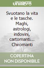 Svuotano la vita e le tasche. Maghi, astrologi, indovini, cartomanti... Chiromanti libro