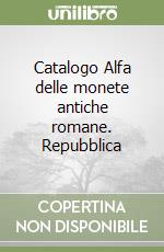 Catalogo Alfa delle monete antiche romane. Repubblica libro