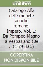 Catalogo Alfa delle monete antiche romane. Impero. Vol. 1: Da Pompeo Magno a Vespasiano (89 a.C.-79 d.C.) libro