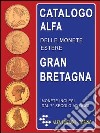 Catalogo Alfa delle monete estere. Gran Bretagna. Oro, argento e metallo comune libro