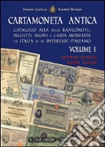 Cartamoneta antica. Catalogo Alfa delle banconote, biglietti, buoni e carta monetata in Italia o di interesse italiano. Vol. 1: Antiche banche, buoni agrari libro